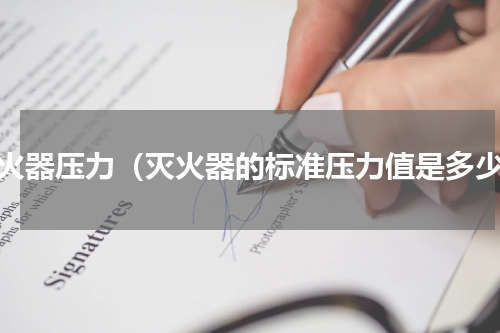 灭火器压力（灭火器的标准压力值是多少）