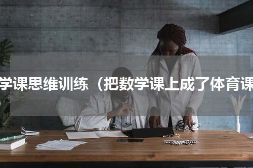 数学课思维训练（把数学课上成了体育课）