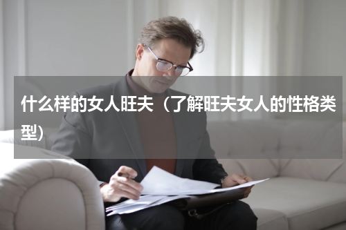 什么样的女人旺夫（了解旺夫女人的性格类型）