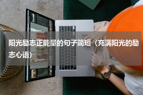 阳光励志正能量的句子简短（充满阳光的励志心语）