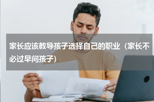 家长应该教导孩子选择自己的职业（家长不必过早问孩子）