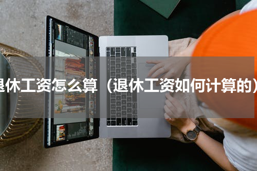 退休工资怎么算（退休工资如何计算的）