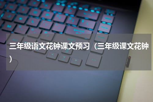 三年级语文花钟课文预习（三年级课文花钟）