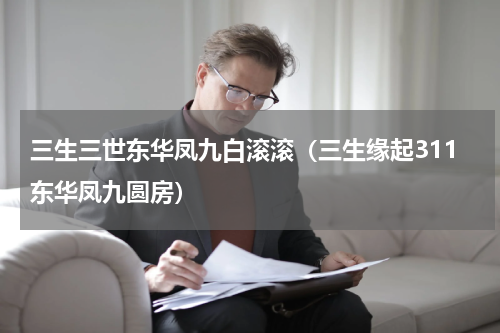 三生三世东华凤九白滚滚（三生缘起311东华凤九圆房）