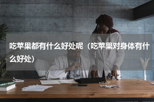 吃苹果都有什么好处呢（吃苹果对身体有什么好处）