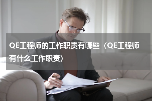 QE工程师的工作职责有哪些（QE工程师有什么工作职责）