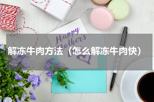 解冻牛肉方法（怎么解冻牛肉快）