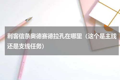 刺客信条奥德赛德拉孔在哪里（这个是主线还是支线任务）
