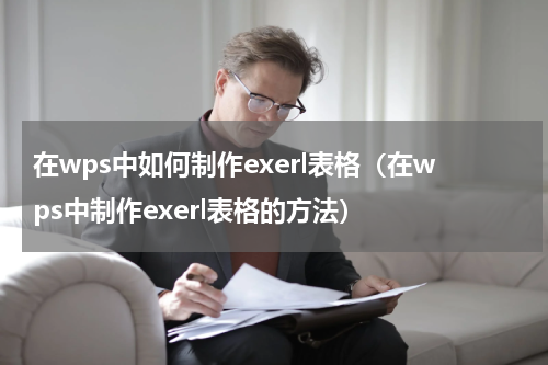 在wps中如何制作exerl表格（在wps中制作exerl表格的方法）