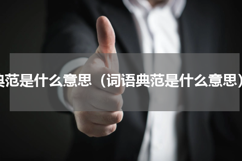 典范是什么意思（词语典范是什么意思）