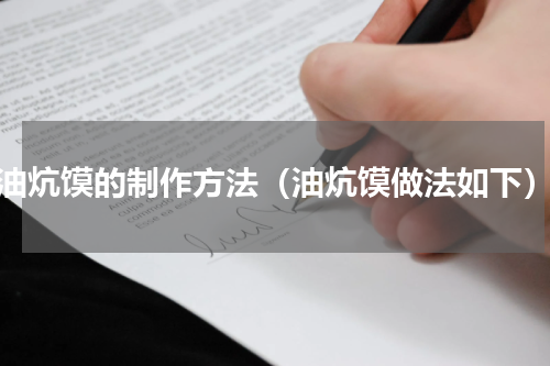 油炕馍的制作方法（油炕馍做法如下）
