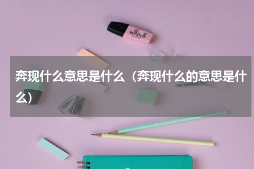 奔现什么意思是什么（奔现什么的意思是什么）