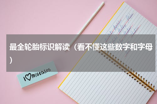 最全轮胎标识解读（看不懂这些数字和字母）