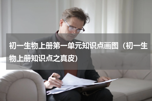 初一生物上册第一单元知识点画图（初一生物上册知识点之真皮）