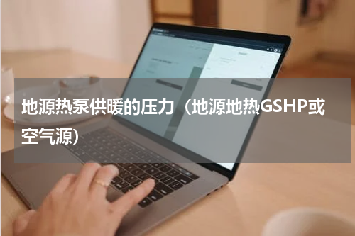 地源热泵供暖的压力（地源地热GSHP或空气源）