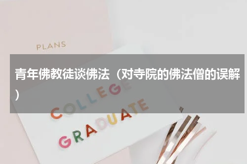 青年佛教徒谈佛法（对寺院的佛法僧的误解）