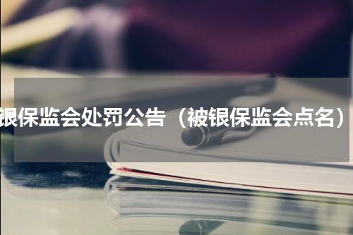 银保监会处罚公告（被银保监会点名）