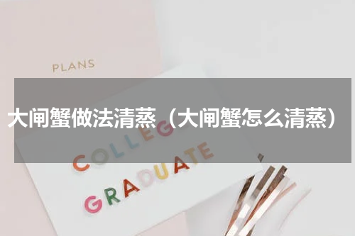 大闸蟹做法清蒸（大闸蟹怎么清蒸）