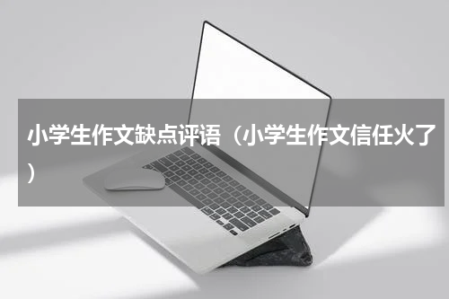 小学生作文缺点评语（小学生作文信任火了）