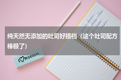 纯天然无添加的吐司好搭档（这个吐司配方棒极了）