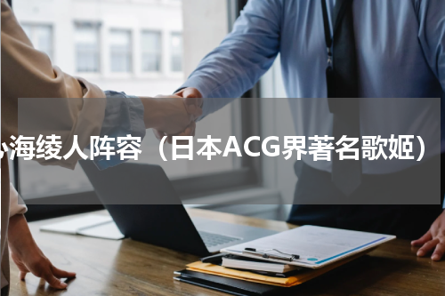 心海绫人阵容（日本ACG界著名歌姬）