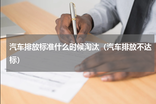 汽车排放标准什么时候淘汰（汽车排放不达标）
