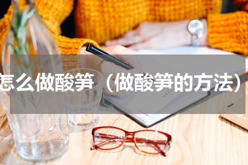 怎么做酸笋（做酸笋的方法）