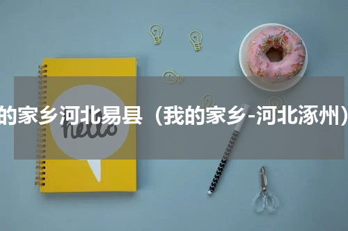 我的家乡河北易县（我的家乡-河北涿州）