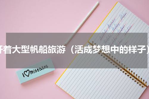 开着大型帆船旅游（活成梦想中的样子）