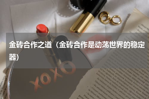 金砖合作之道（金砖合作是动荡世界的稳定器）