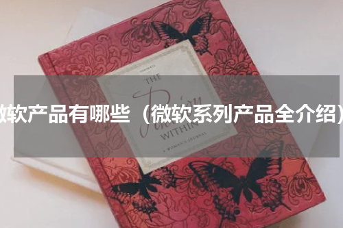 微软产品有哪些（微软系列产品全介绍）