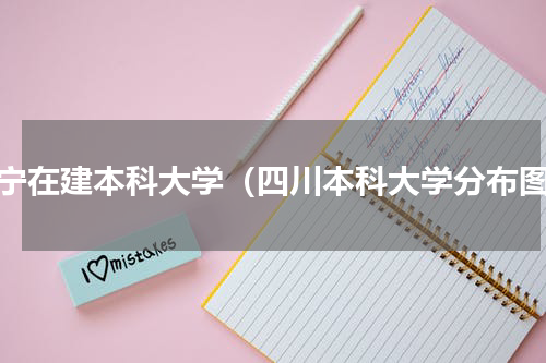 遂宁在建本科大学（四川本科大学分布图）