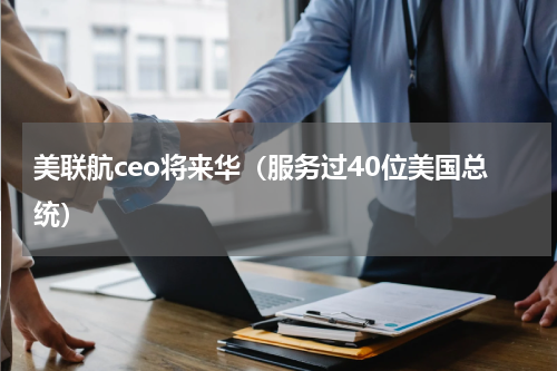 美联航ceo将来华（服务过40位美国总统）