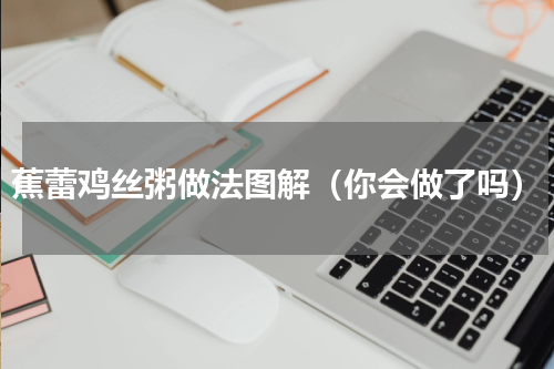 蕉蕾鸡丝粥做法图解（你会做了吗）