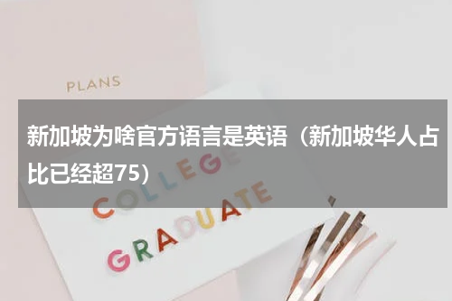 新加坡为啥官方语言是英语（新加坡华人占比已经超75）