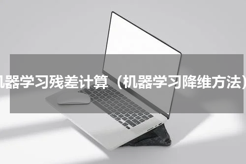 机器学习残差计算（机器学习降维方法）