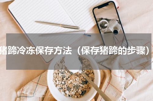 猪蹄冷冻保存方法（保存猪蹄的步骤）