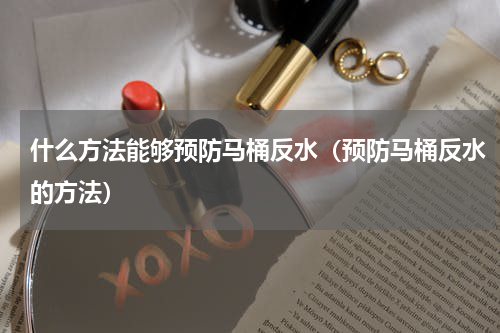 什么方法能够预防马桶反水（预防马桶反水的方法）