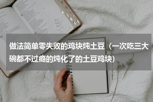 做法简单零失败的鸡块炖土豆（一次吃三大碗都不过瘾的炖化了的土豆鸡块）
