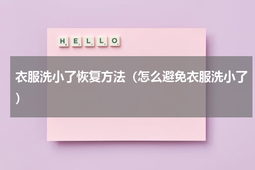 衣服洗小了恢复方法（怎么避免衣服洗小了）