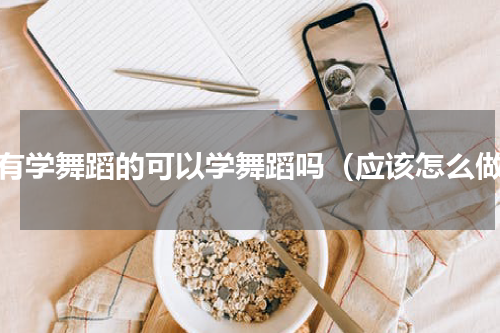 没有学舞蹈的可以学舞蹈吗（应该怎么做）