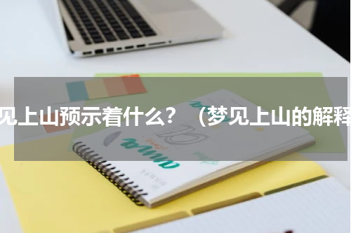 梦见上山预示着什么？（梦见上山的解释）