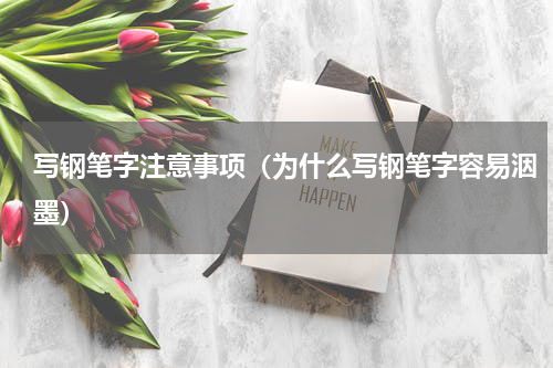 写钢笔字注意事项（为什么写钢笔字容易洇墨）