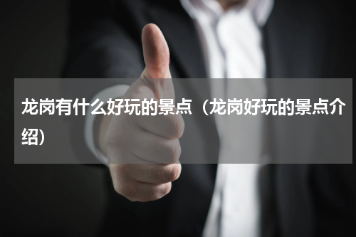 龙岗有什么好玩的景点（龙岗好玩的景点介绍）