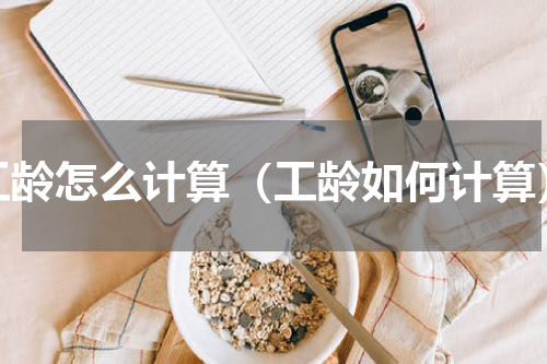 工龄怎么计算（工龄如何计算）