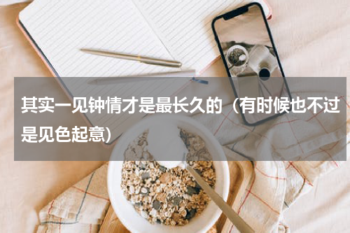 其实一见钟情才是最长久的（有时候也不过是见色起意）