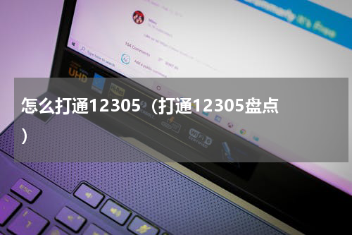 怎么打通12305（打通12305盘点）