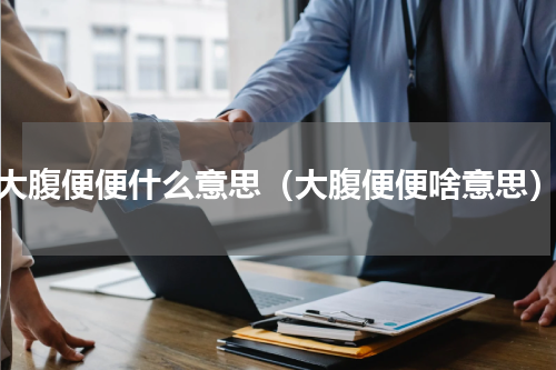 大腹便便什么意思（大腹便便啥意思）