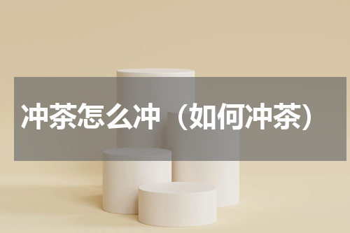 冲茶怎么冲（如何冲茶）