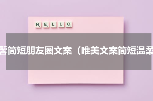 温馨简短朋友圈文案（唯美文案简短温柔）